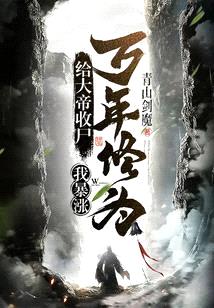 给大帝收尸,我暴涨万年修为!